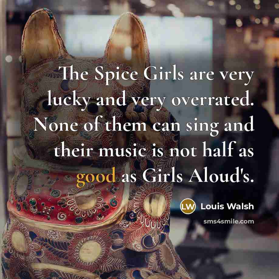 “The Spice Girls are very lucky and very overrated. None…” quote by Louis Walsh