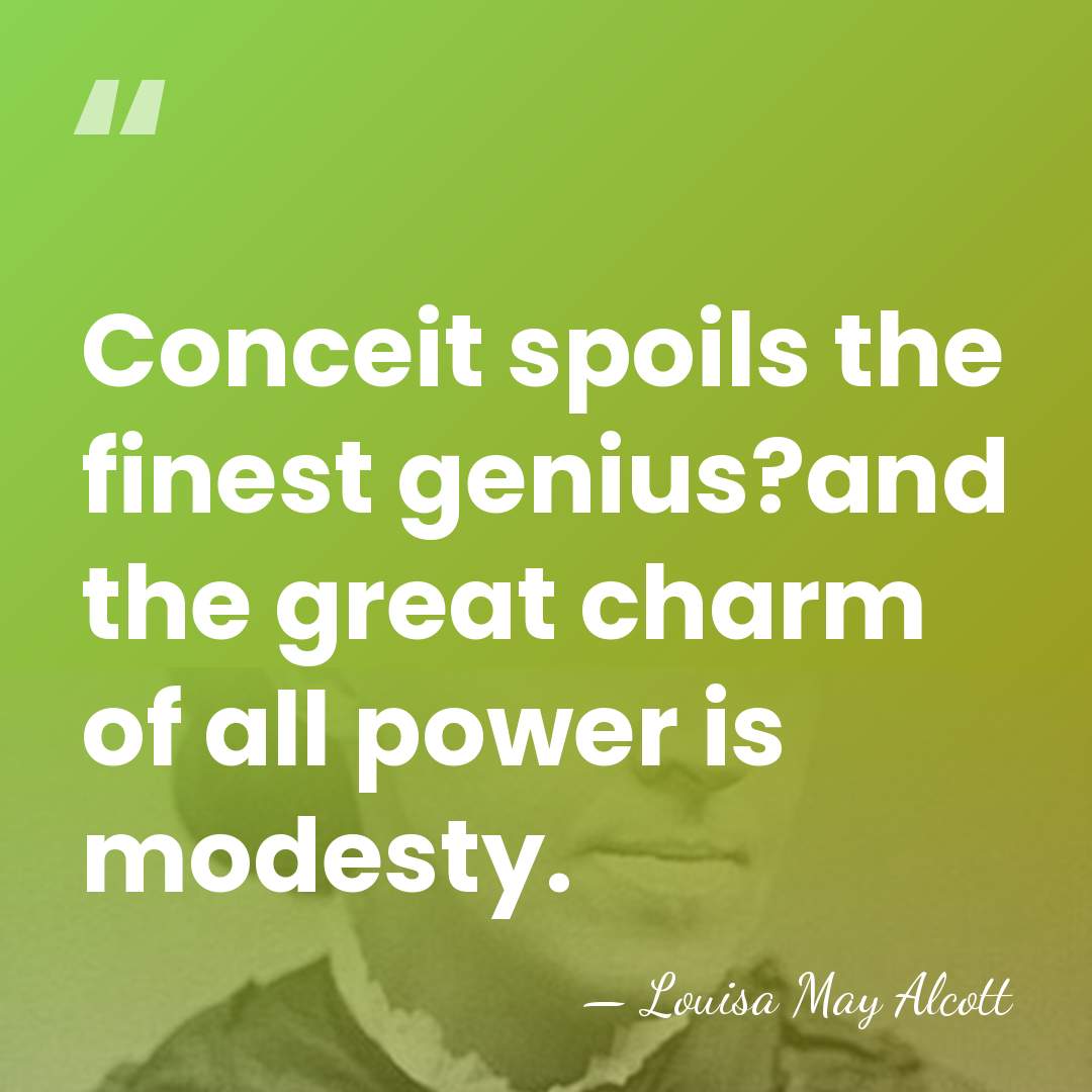 Conceit spoils the finest genius?and the great charm of all power is&hellip; - Louisa May Alcott