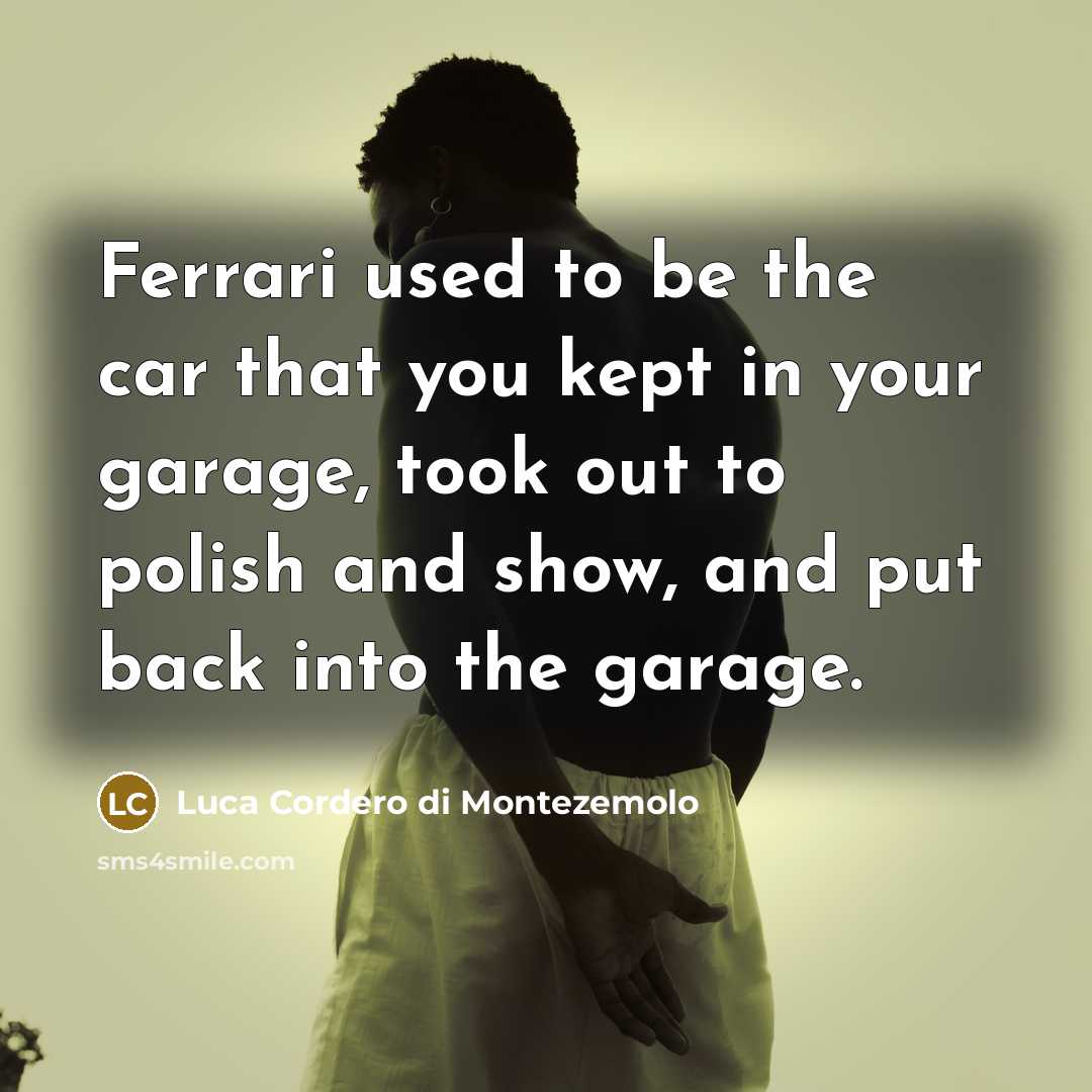 “Ferrari used to be the car that you kept in…” quote by Luca Cordero di Montezemolo