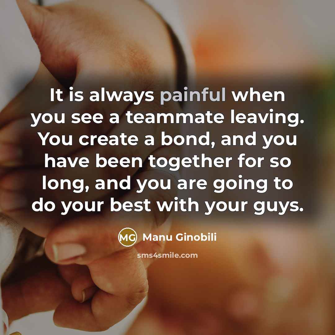 “It is always painful when you see a teammate leaving.…” quote by Manu Ginobili