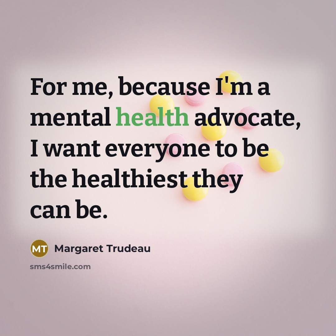 “For me, because I'm a mental health advocate, I want…” quote by Margaret Trudeau