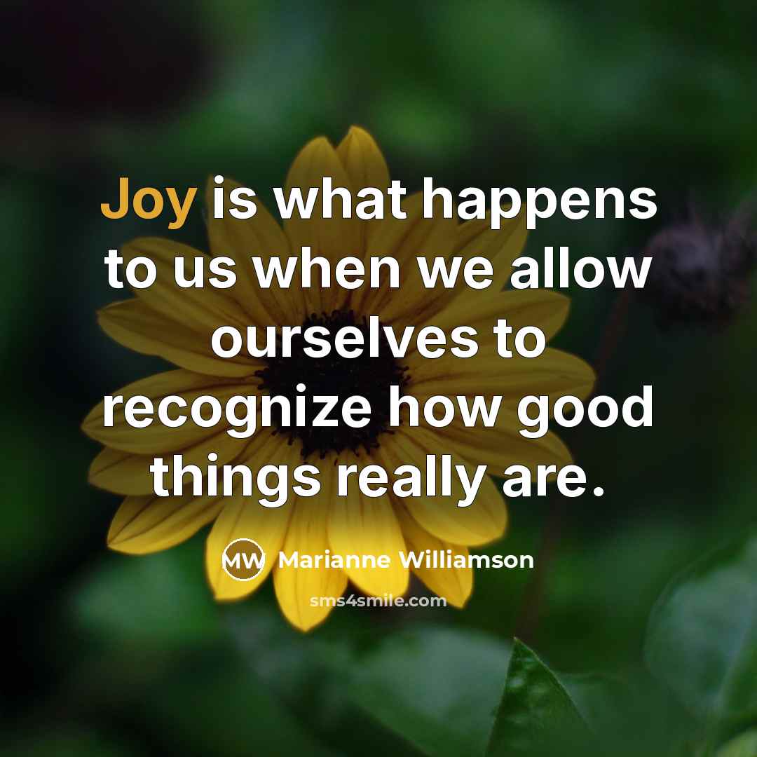 “Joy is what happens to us when we allow ourselves…” quote by Marianne Williamson