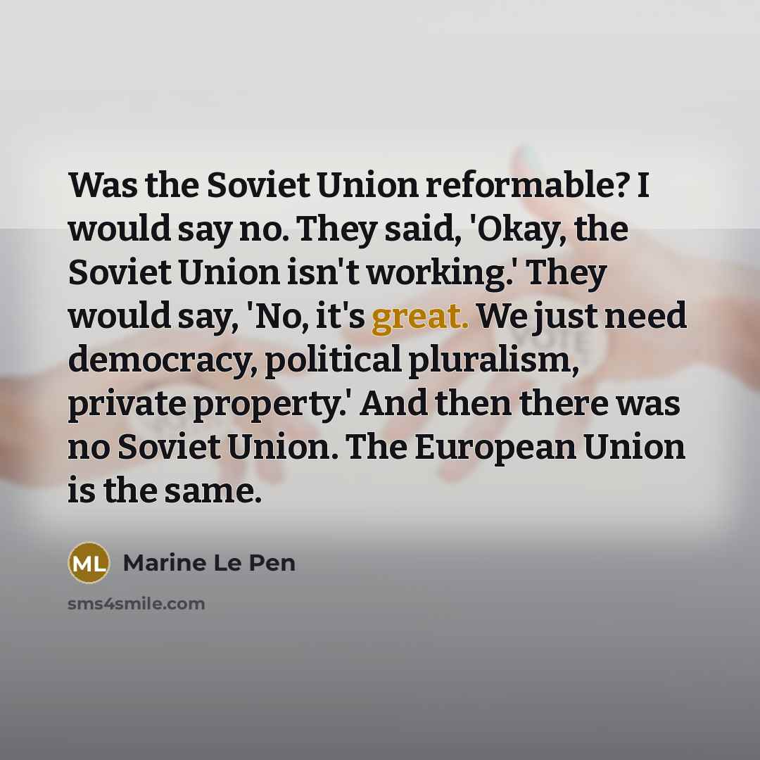 “Was the Soviet Union reformable? I would say no. They…” quote by Marine Le Pen