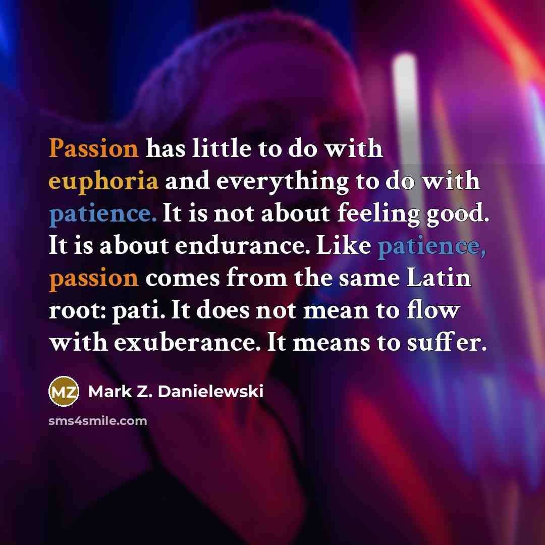 “Passion has little to do with euphoria and everything to…” quote by Mark Z. Danielewski