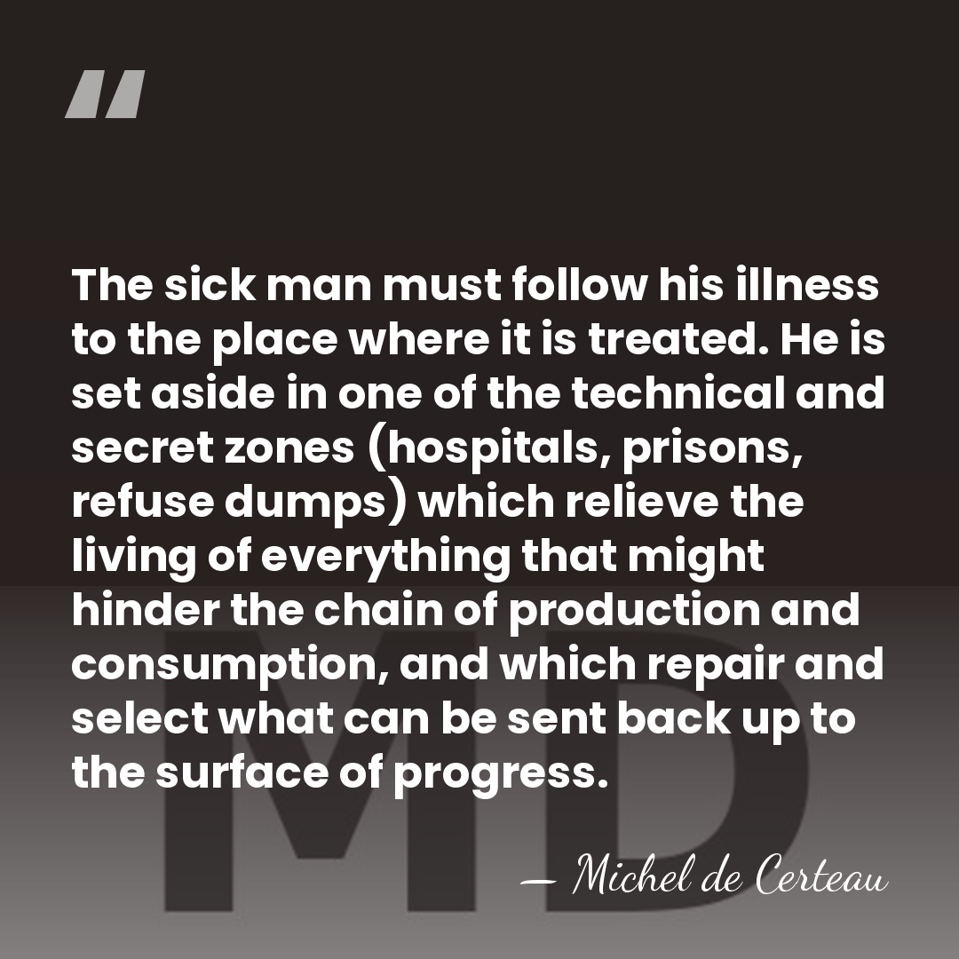 The sick man must follow his illness to the place where it&hellip; - Michel de Certeau