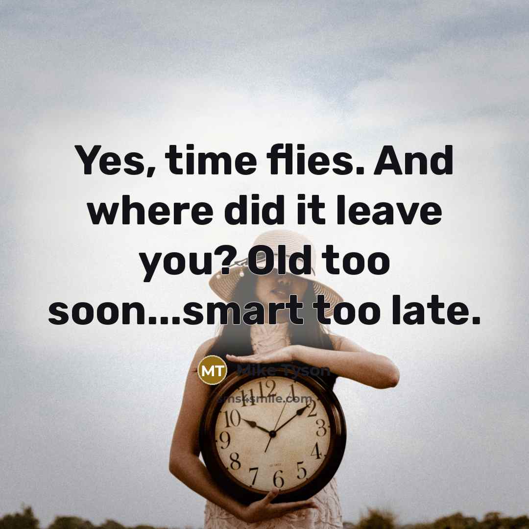 “Yes, time flies. And where did it leave you? Old…” quote by Mike Tyson