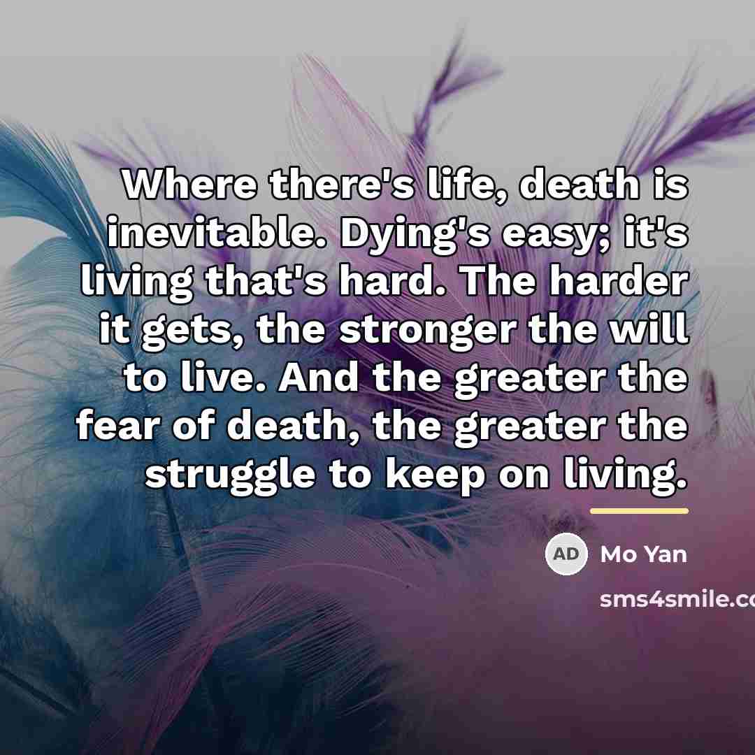 “Where there's life, death is inevitable. Dying's easy; it's living…” quote by Mo Yan