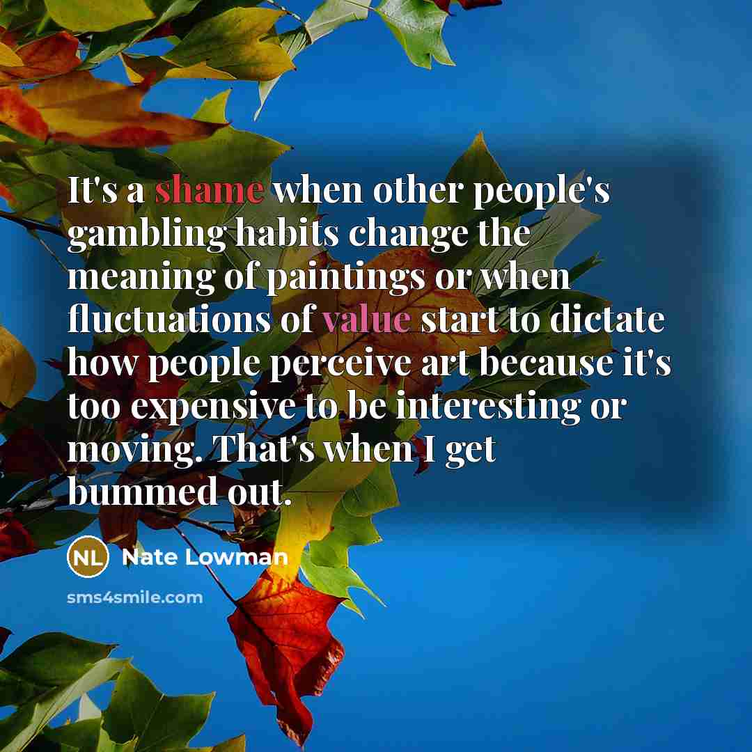 “It's a shame when other people's gambling habits change the…” quote by Nate Lowman