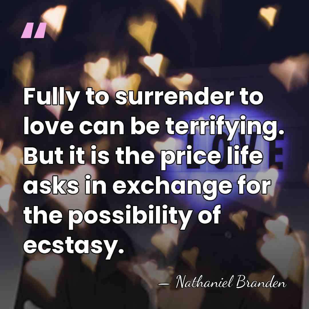 Fully to surrender to love can be terrifying. But it is the&hellip; - Nathaniel Branden