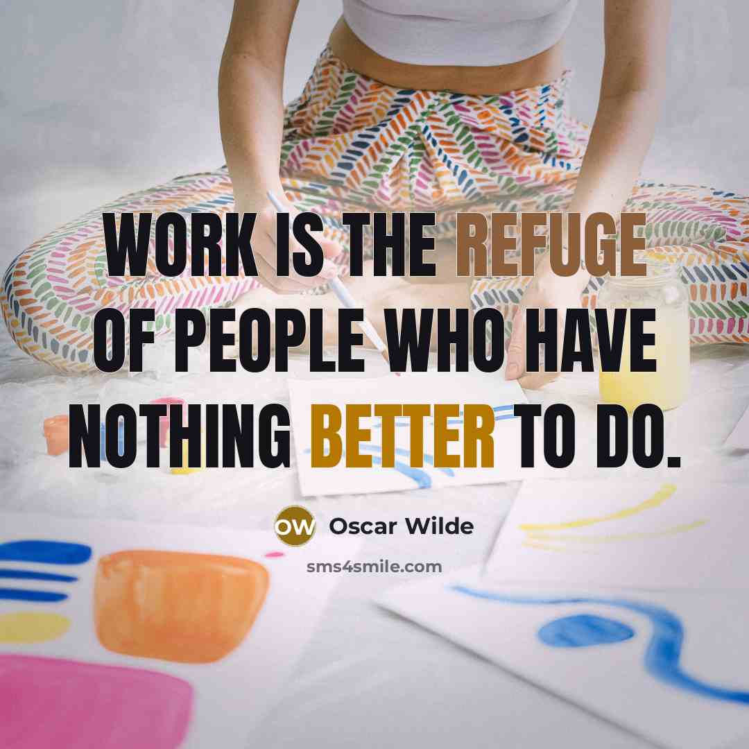 “Work is the refuge of people who have nothing better…” quote by Oscar Wilde