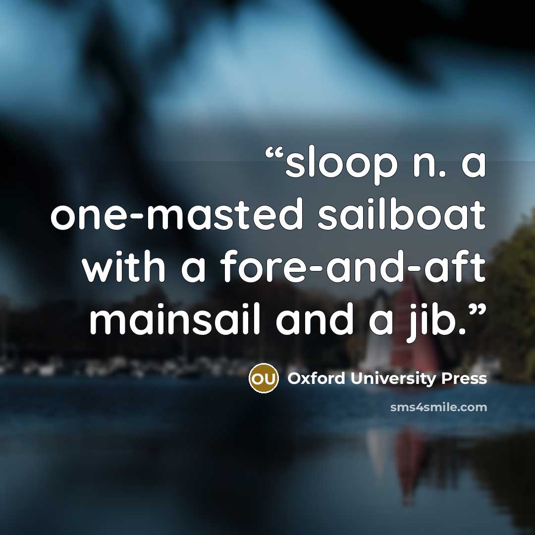 “sloop n. a one-masted sailboat with a fore-and-aft mainsail and a jib.” quote by Oxford University Press