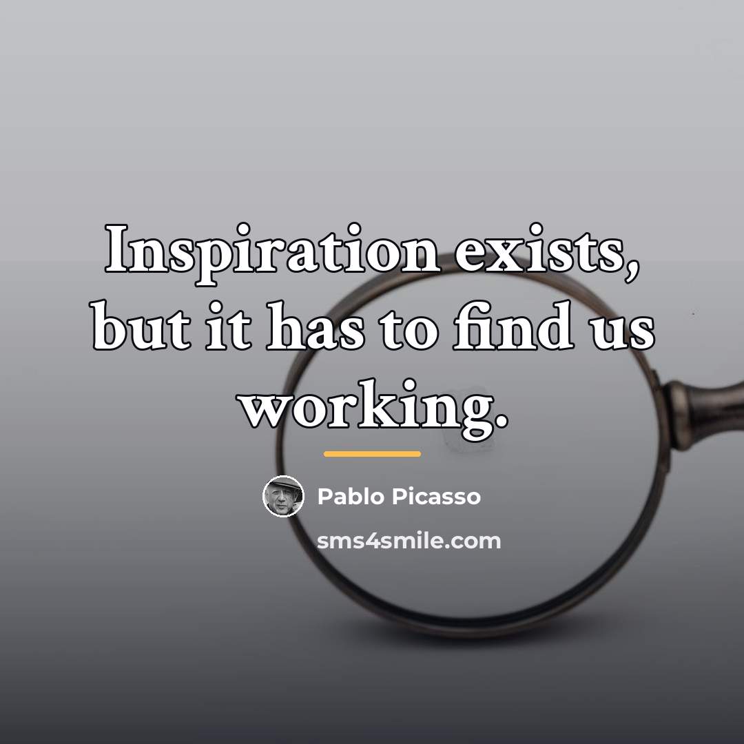 “Inspiration exists, but it has to find us working.…” quote by Pablo Picasso