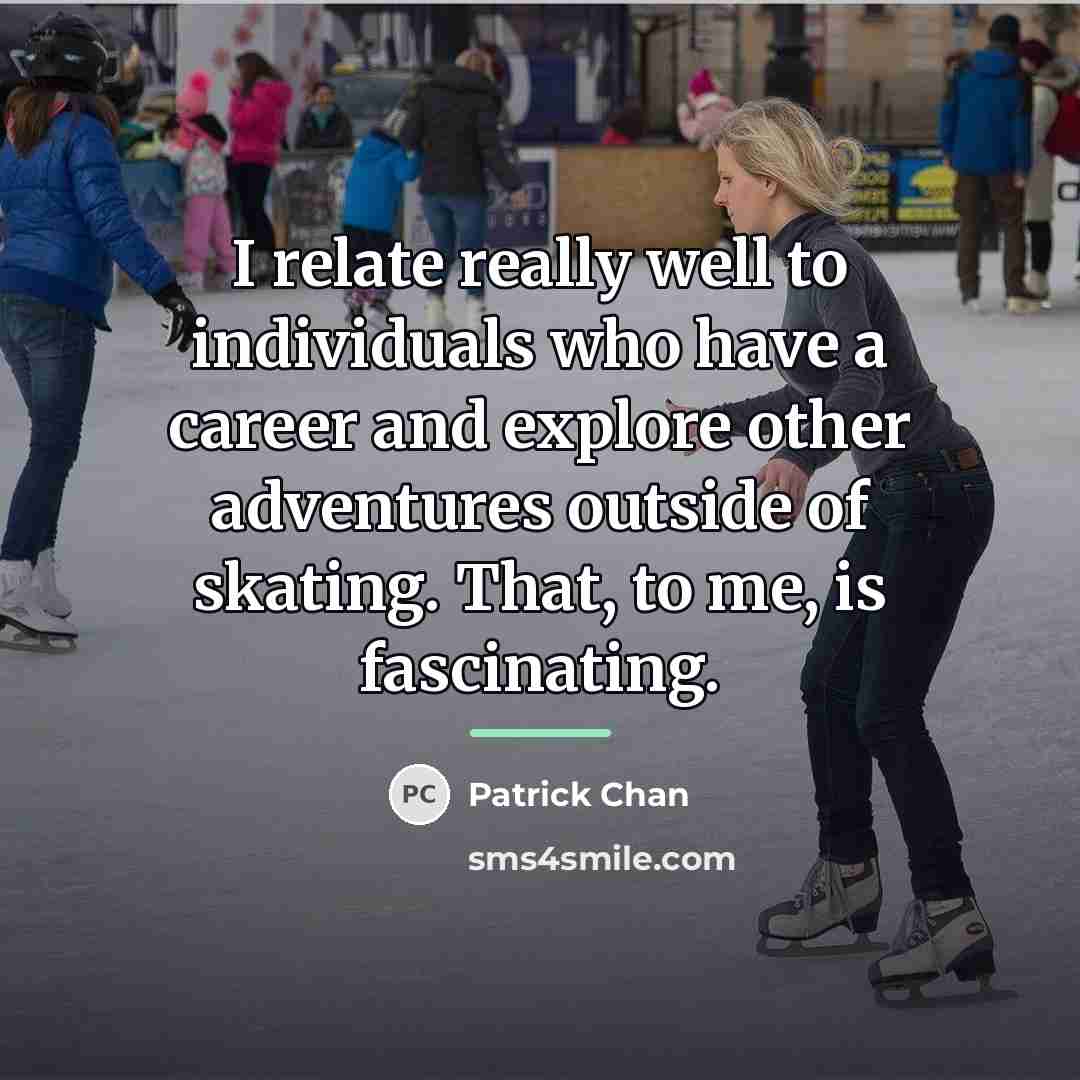 “I relate really well to individuals who have a career…” quote by Patrick Chan