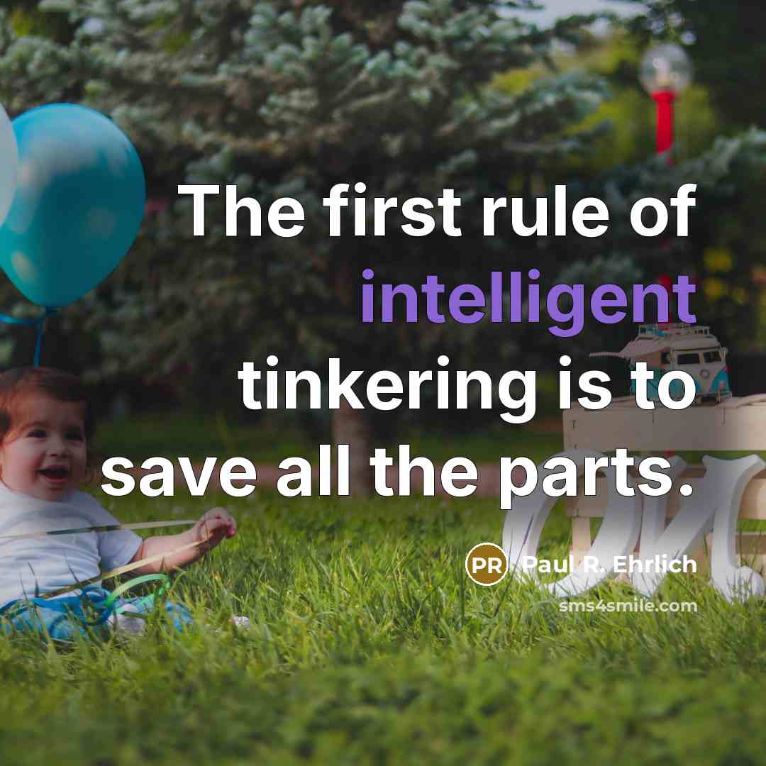 “The first rule of intelligent tinkering is to save all…” quote by Paul R. Ehrlich