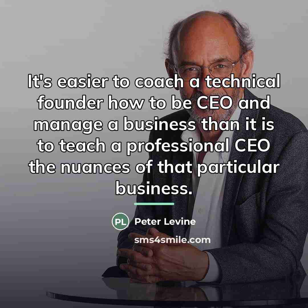 “It's easier to coach a technical founder how to be…” quote by Peter Levine