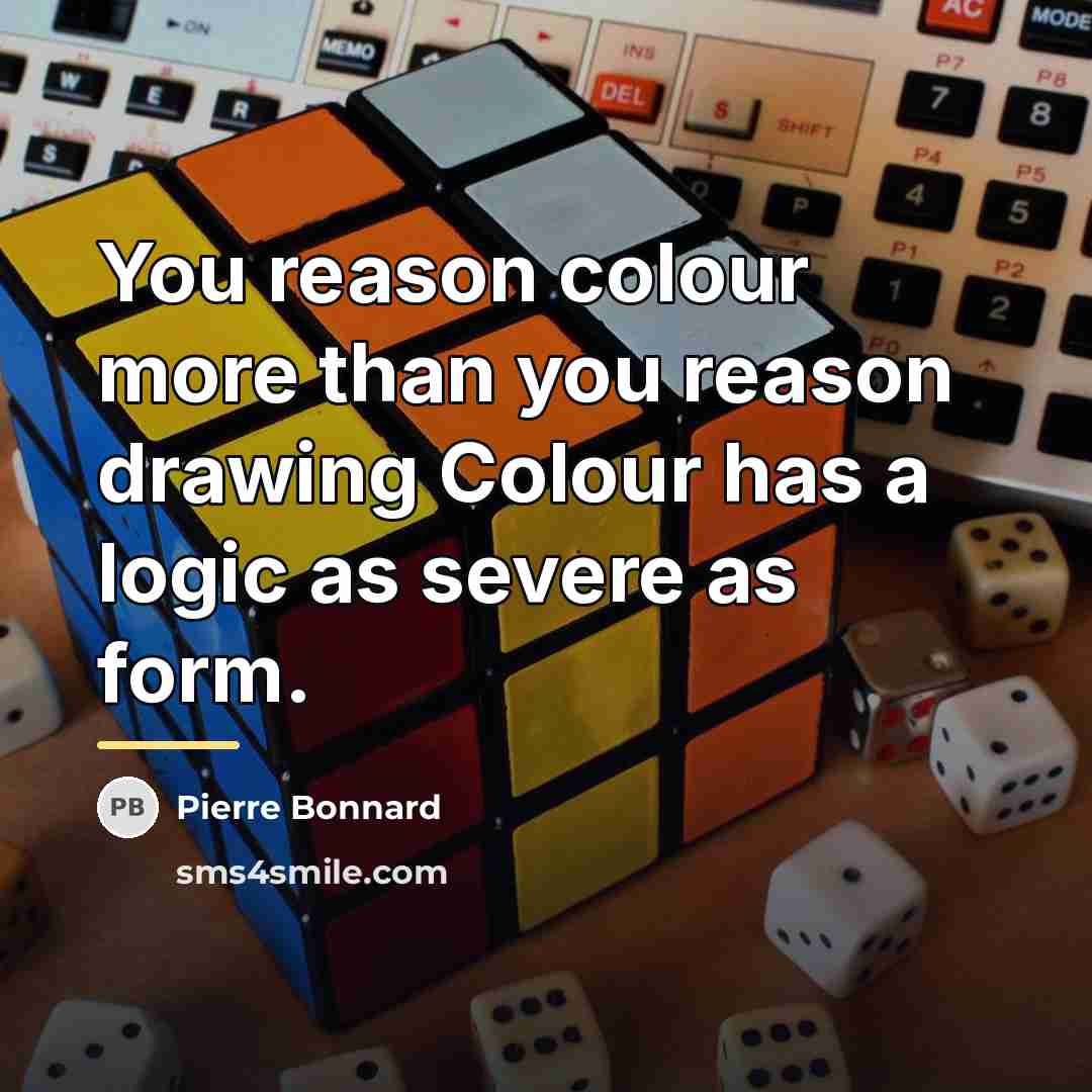 “You reason colour more than you reason drawing Colour has…” quote by Pierre Bonnard