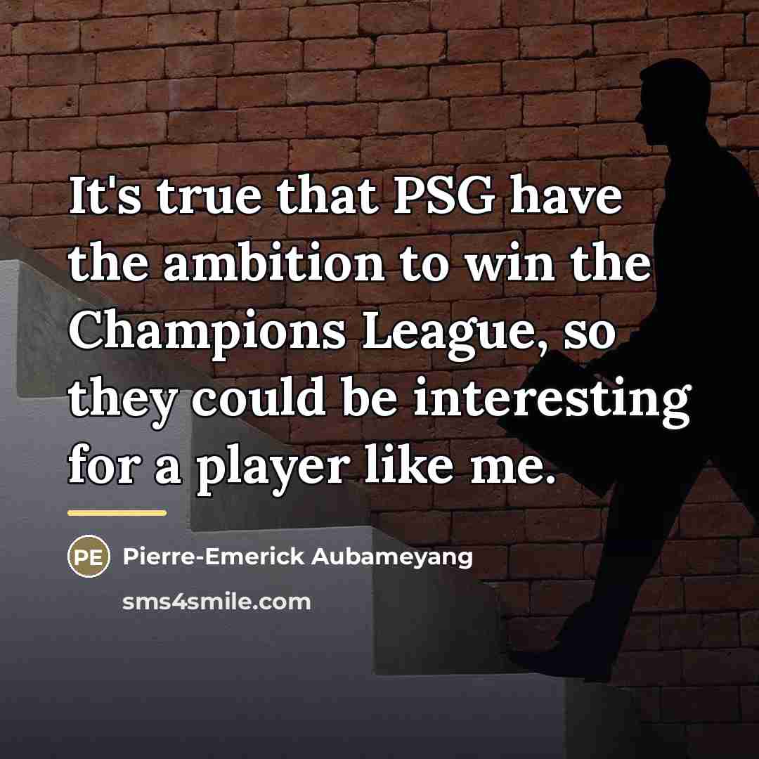 “It's true that PSG have the ambition to win the…” quote by Pierre-Emerick Aubameyang