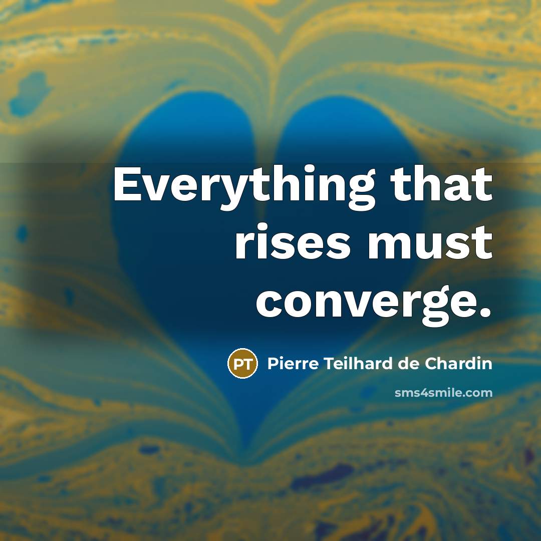 “Everything that rises must converge.…” quote by Pierre Teilhard de Chardin