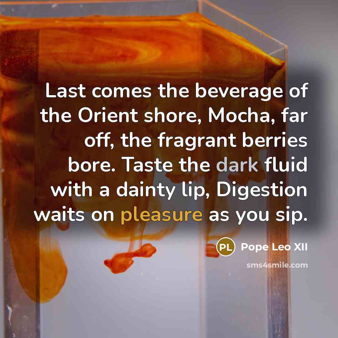 “Last comes the beverage of the Orient shore, Mocha, far…” quote by Pope Leo XII