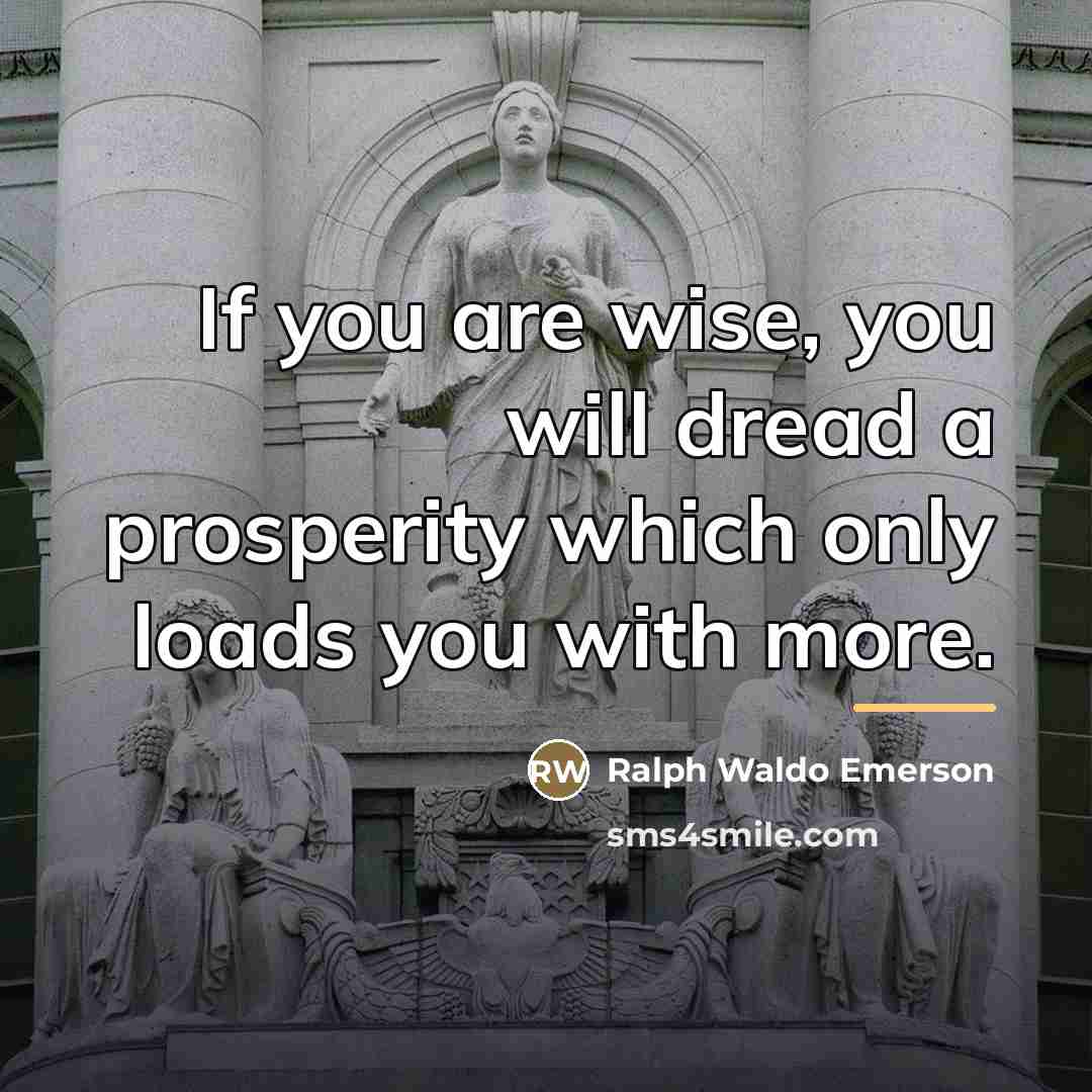 “If you are wise, you will dread a prosperity which…” quote by Ralph Waldo Emerson