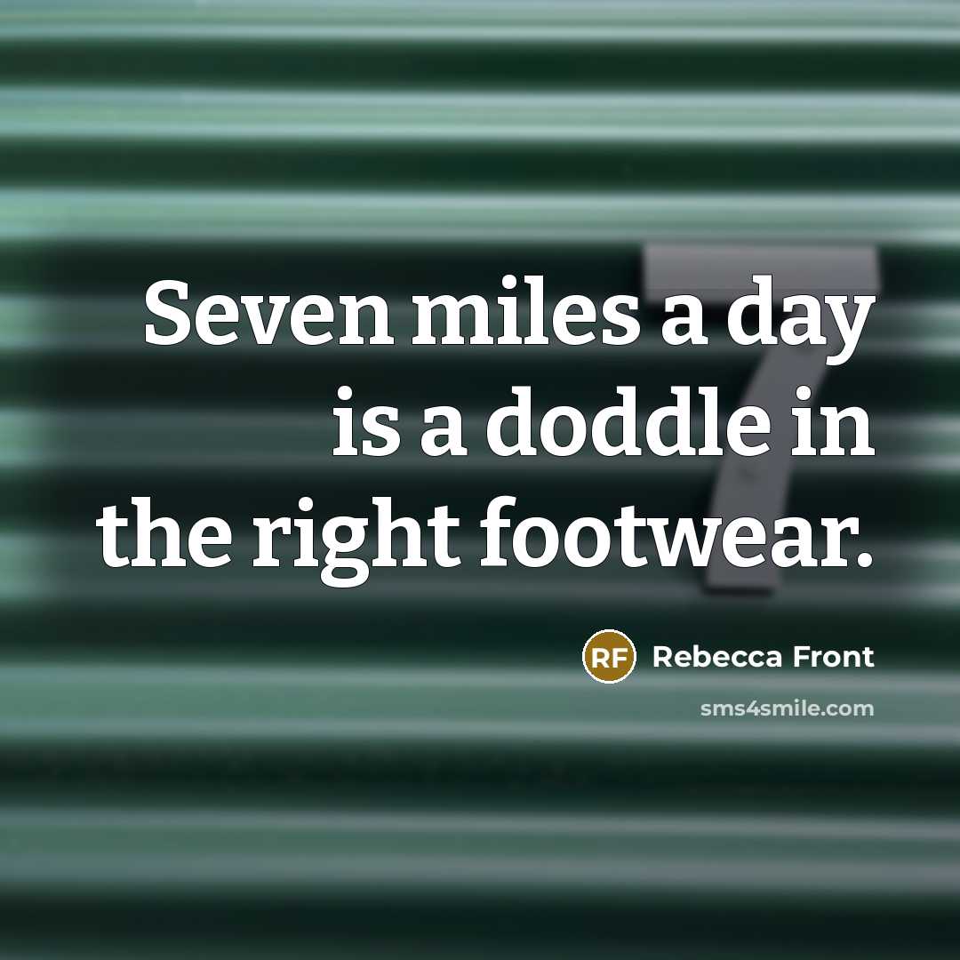 “Seven miles a day is a doddle in the right…” quote by Rebecca Front