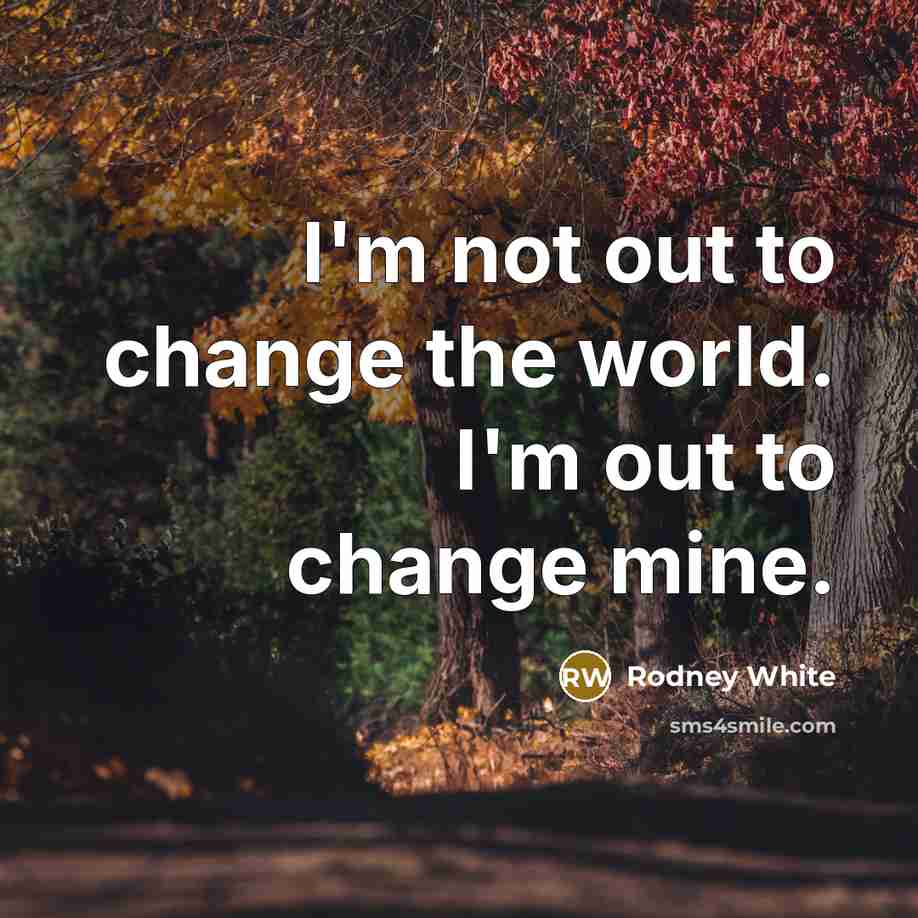 “I'm not out to change the world. I'm out to…” quote by Rodney White
