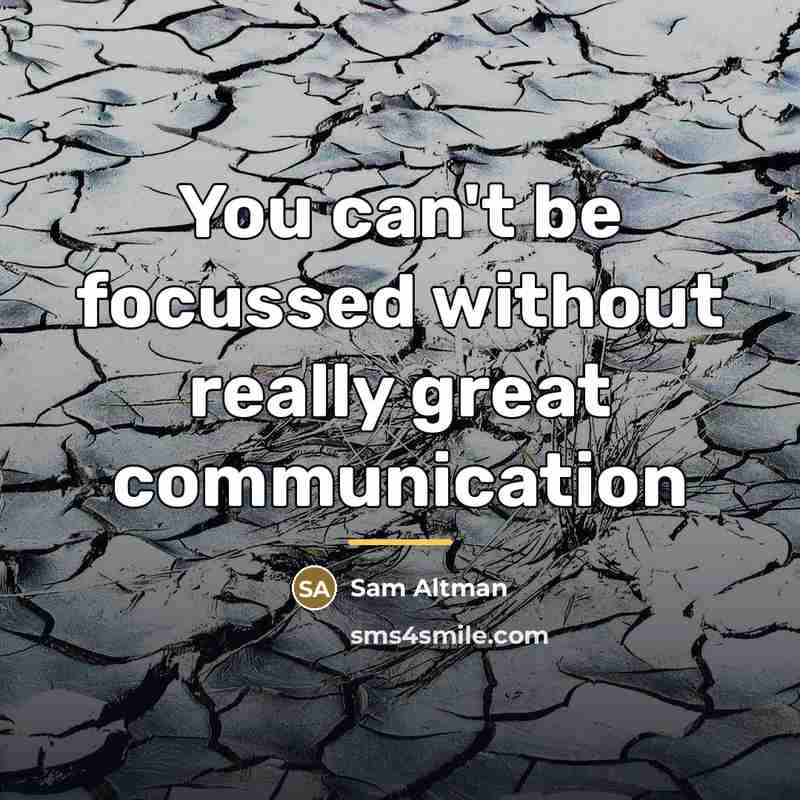 “You can't be focussed without really great communication…” quote by Sam Altman