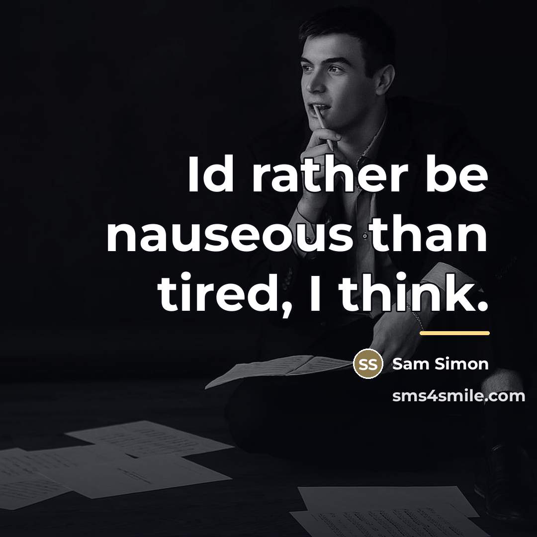 “Id rather be nauseous than tired, I think.…” quote by Sam Simon