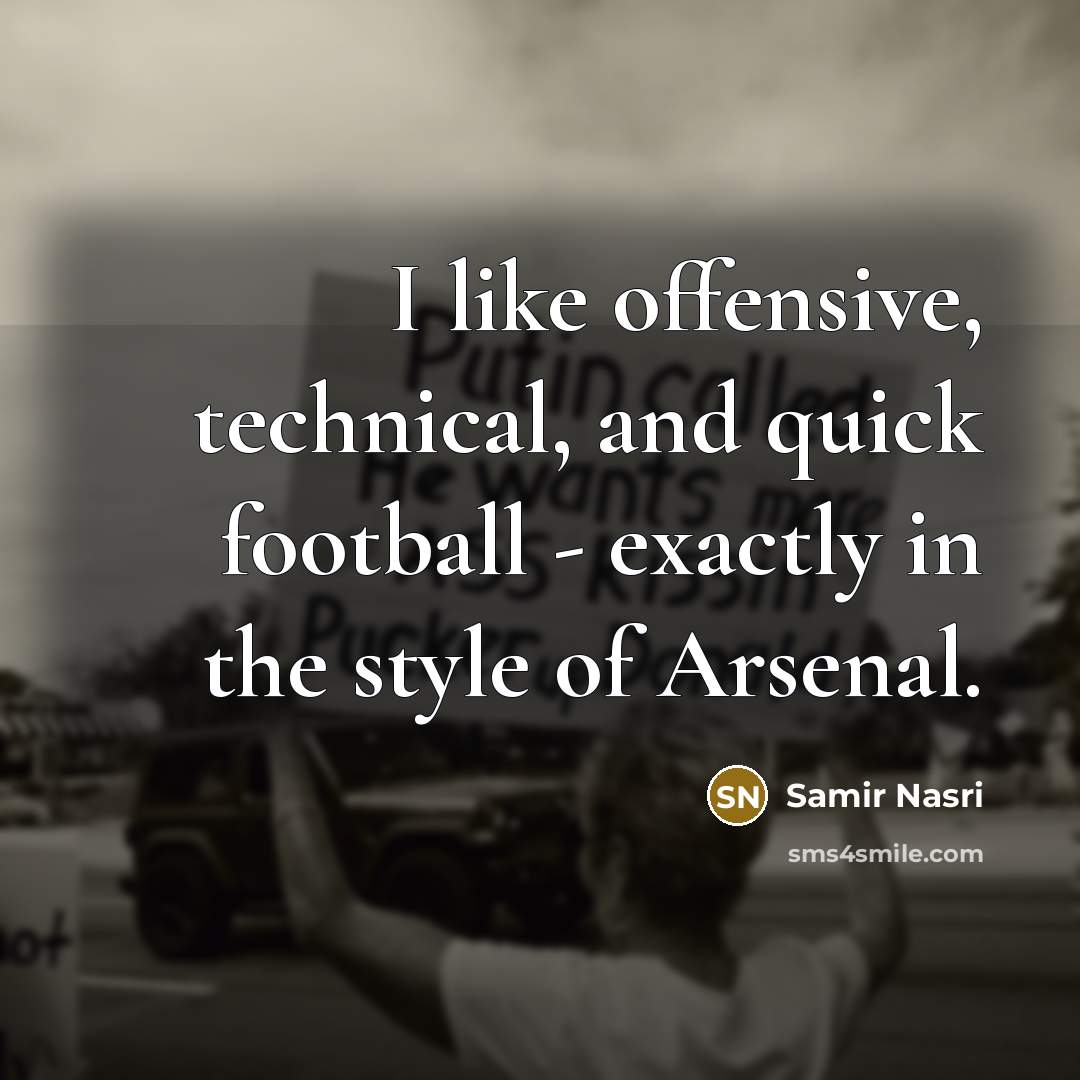 “I like offensive, technical, and quick football - exactly in the style of Arsenal.” quote by Samir Nasri