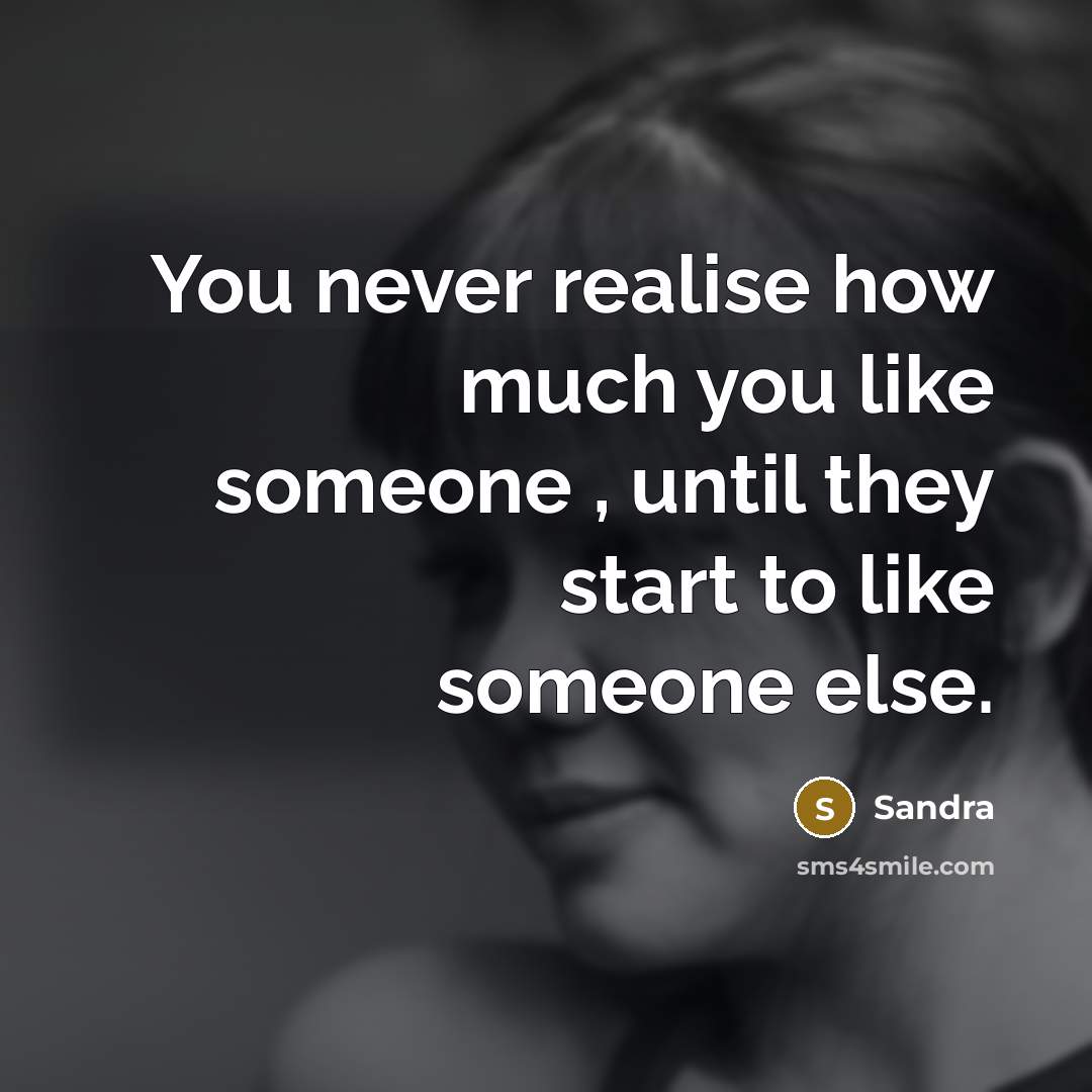 “You never realise how much you like someone , until…” quote by Sandra