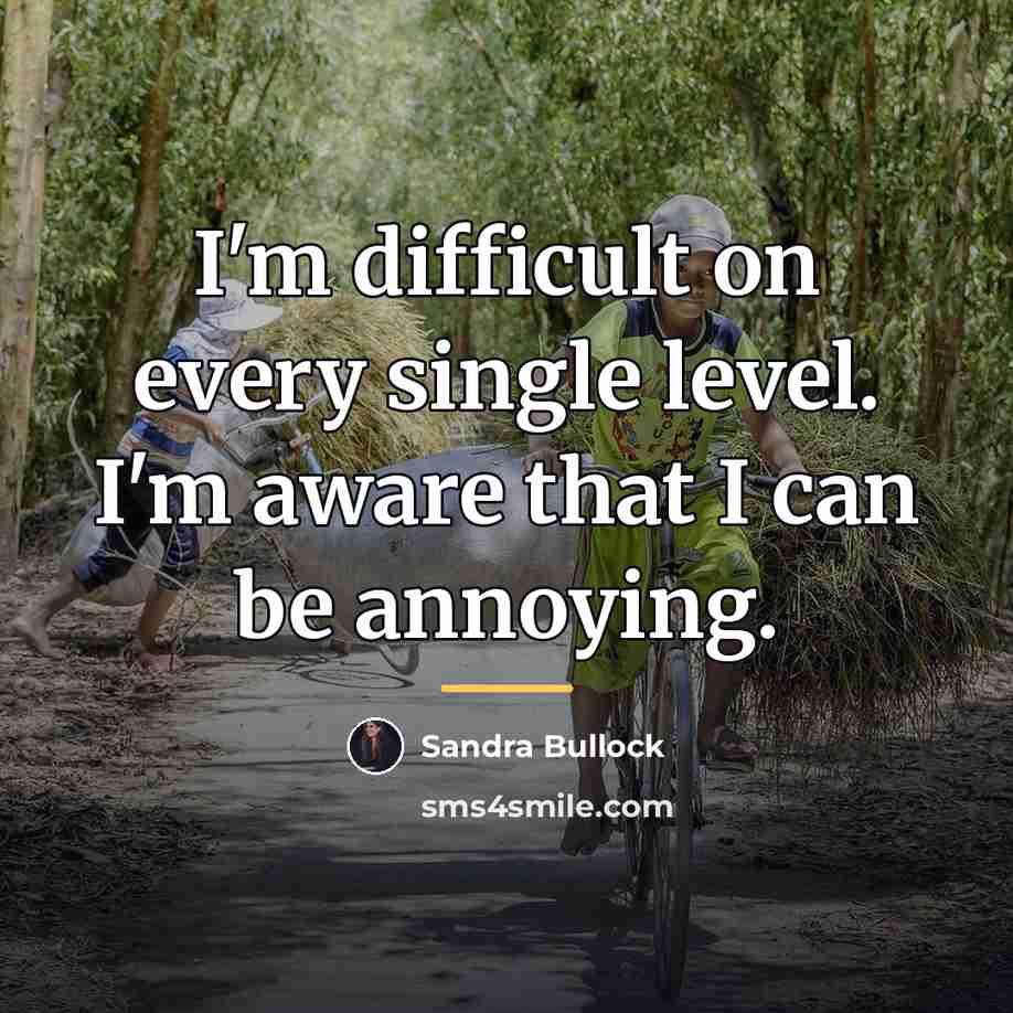 “I'm difficult on every single level. I'm aware that I…” quote by Sandra Bullock