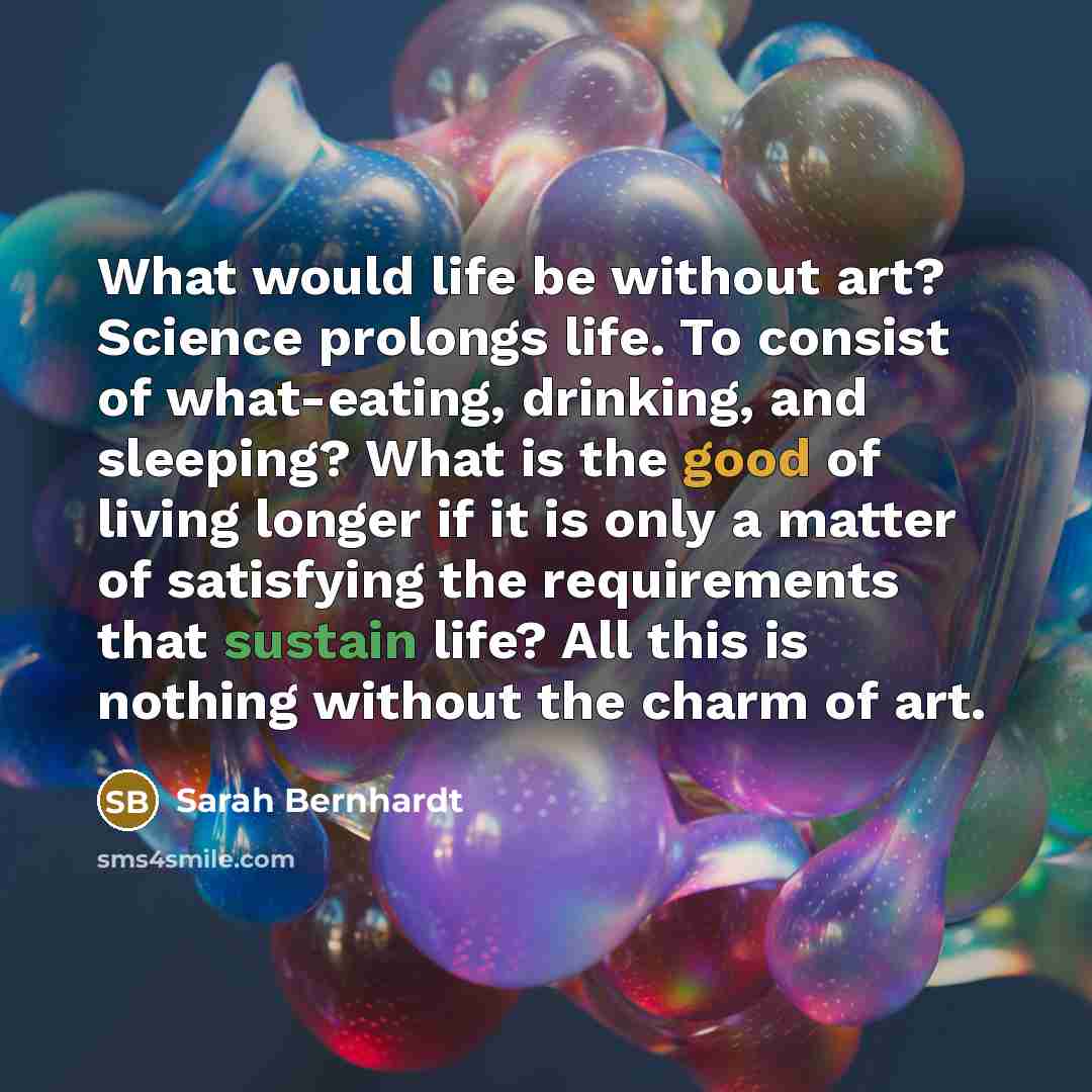 “What would life be without art? Science prolongs life. To…” quote by Sarah Bernhardt