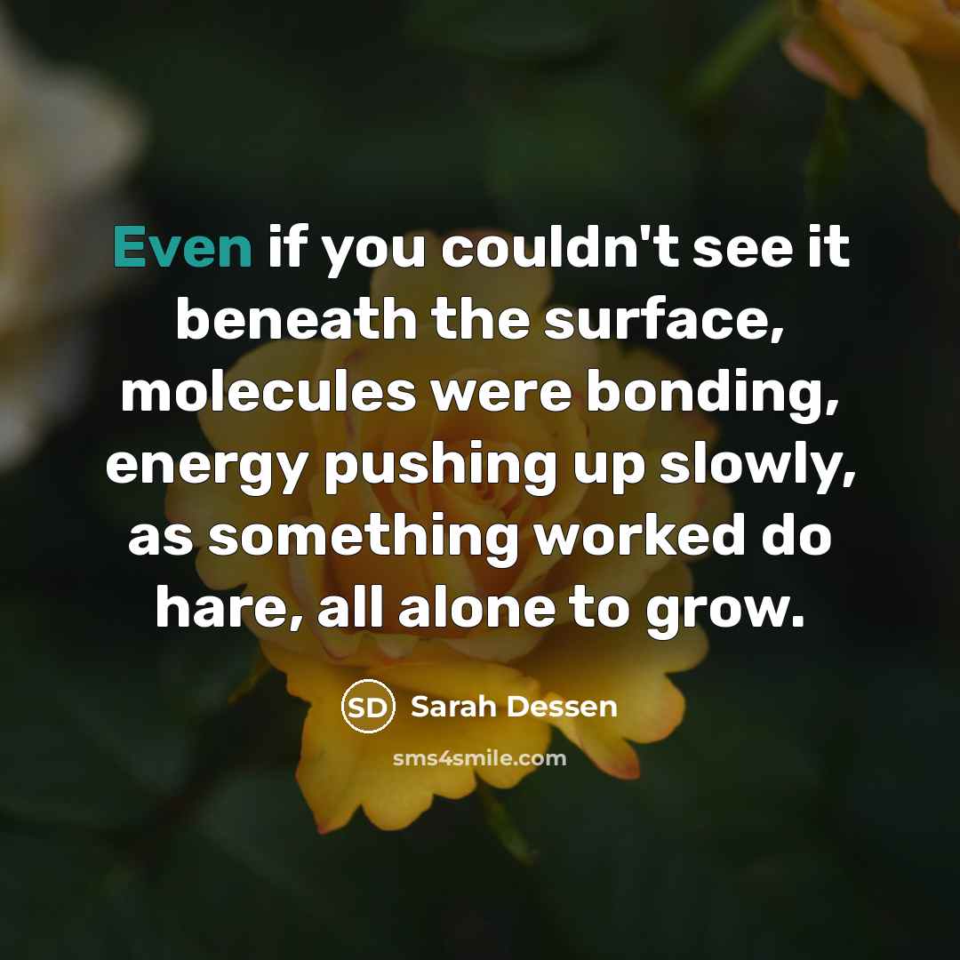 “Even if you couldn't see it beneath the surface, molecules…” quote by Sarah Dessen