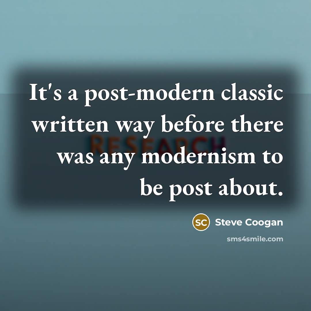 “It's a post-modern classic written way before there was any modernism to be post about.” quote by Steve Coogan