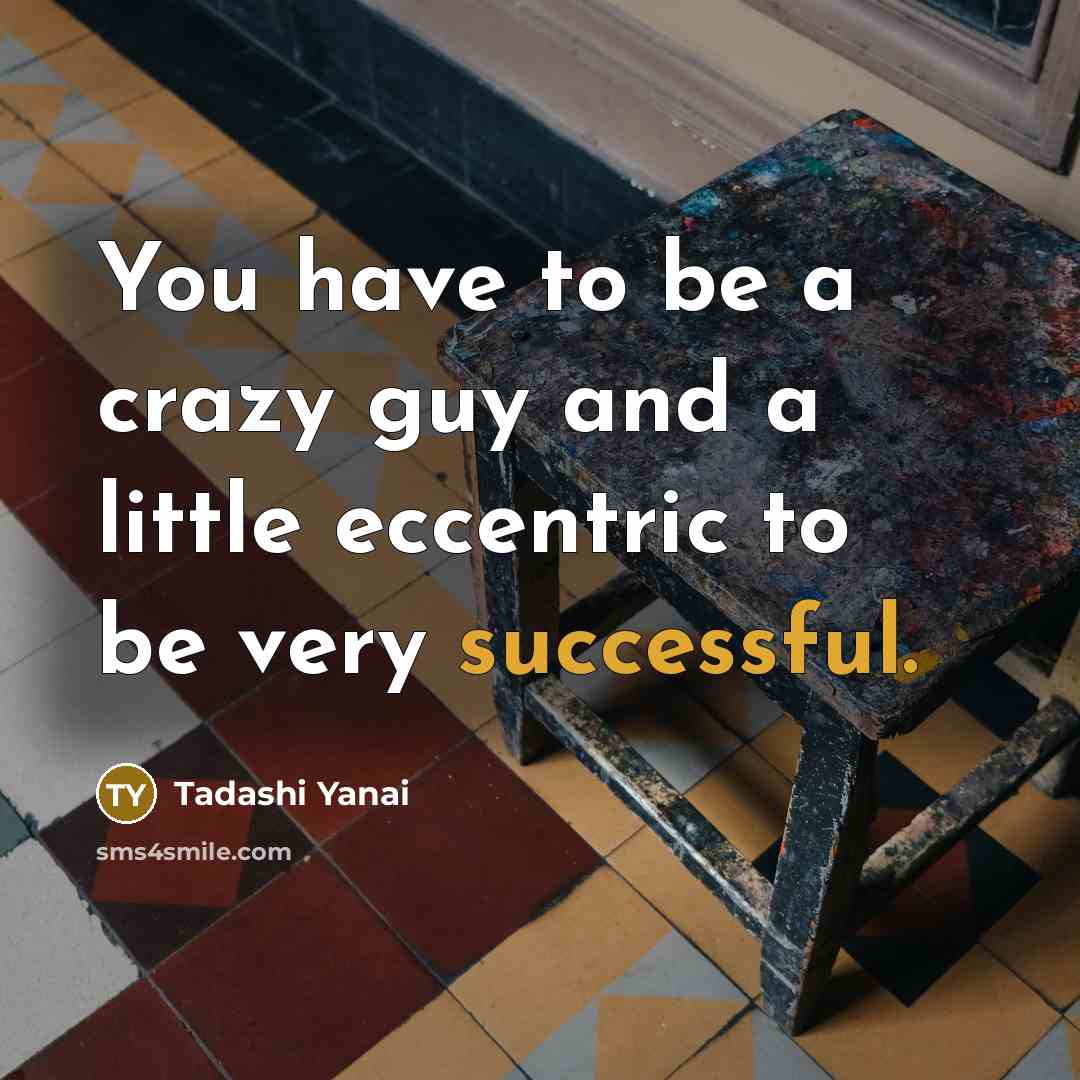 “You have to be a crazy guy and a little…” quote by Tadashi Yanai