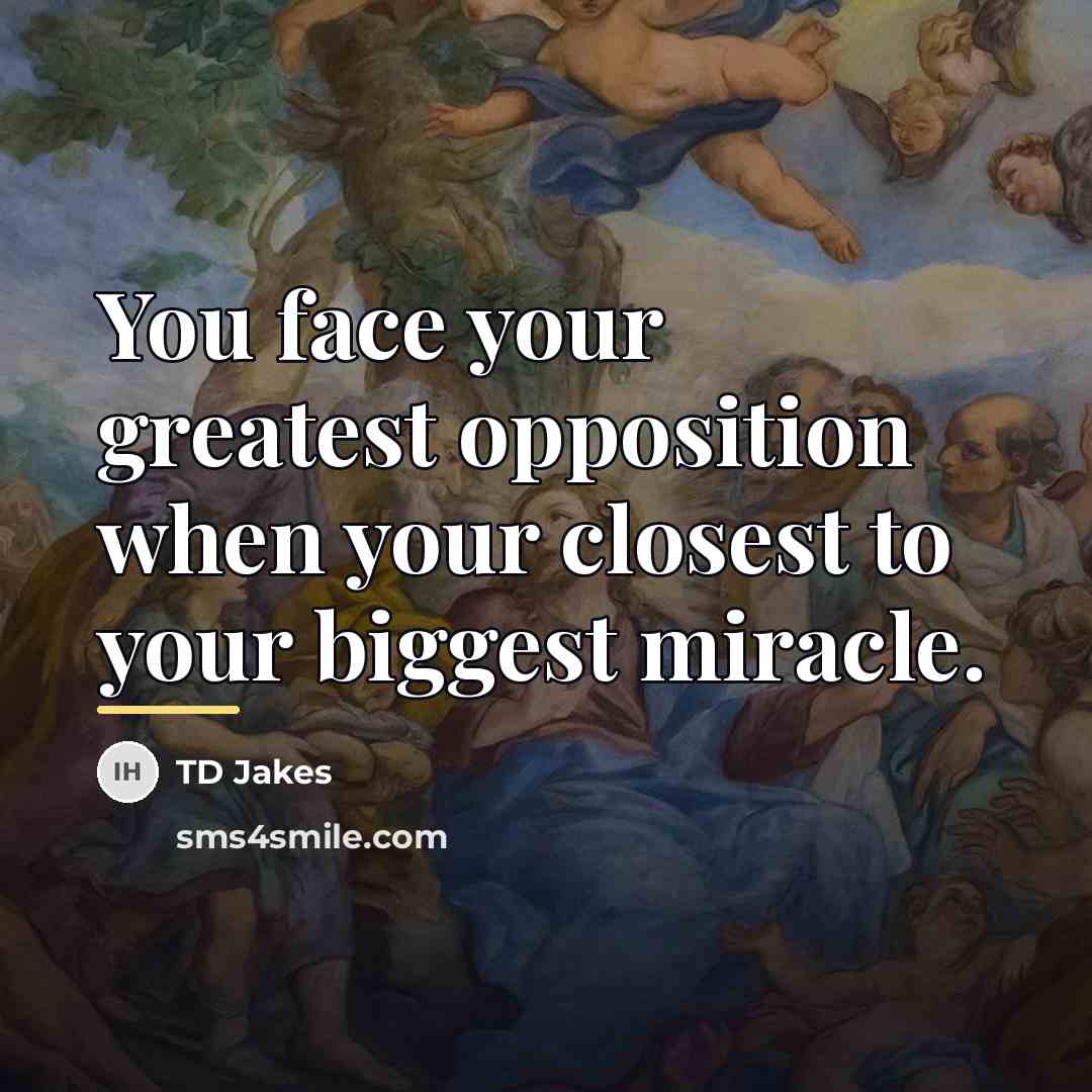 “You face your greatest opposition when your closest to your…” quote by TD Jakes