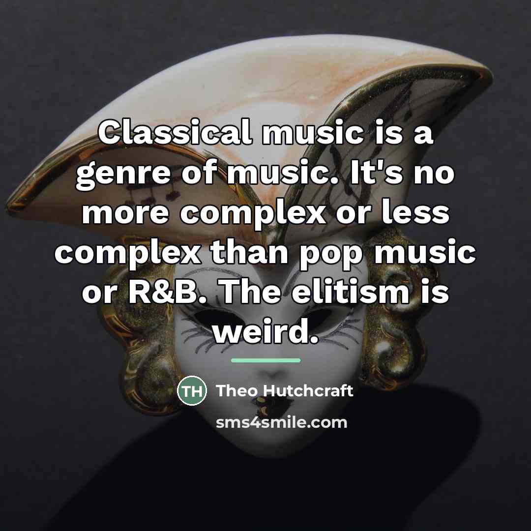 “Classical music is a genre of music. It's no more…” quote by Theo Hutchcraft