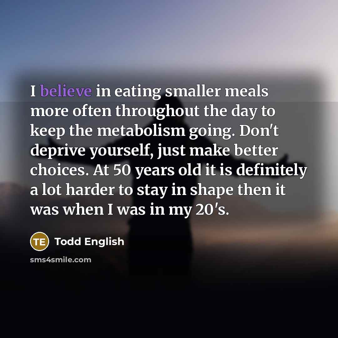 “I believe in eating smaller meals more often throughout the…” quote by Todd English