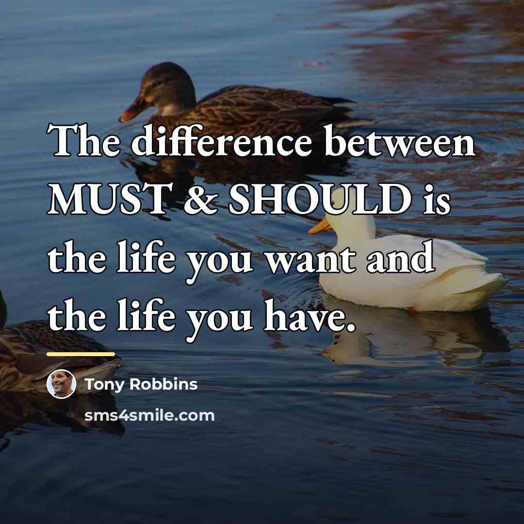 “The difference between MUST & SHOULD is the life you…” quote by Tony Robbins