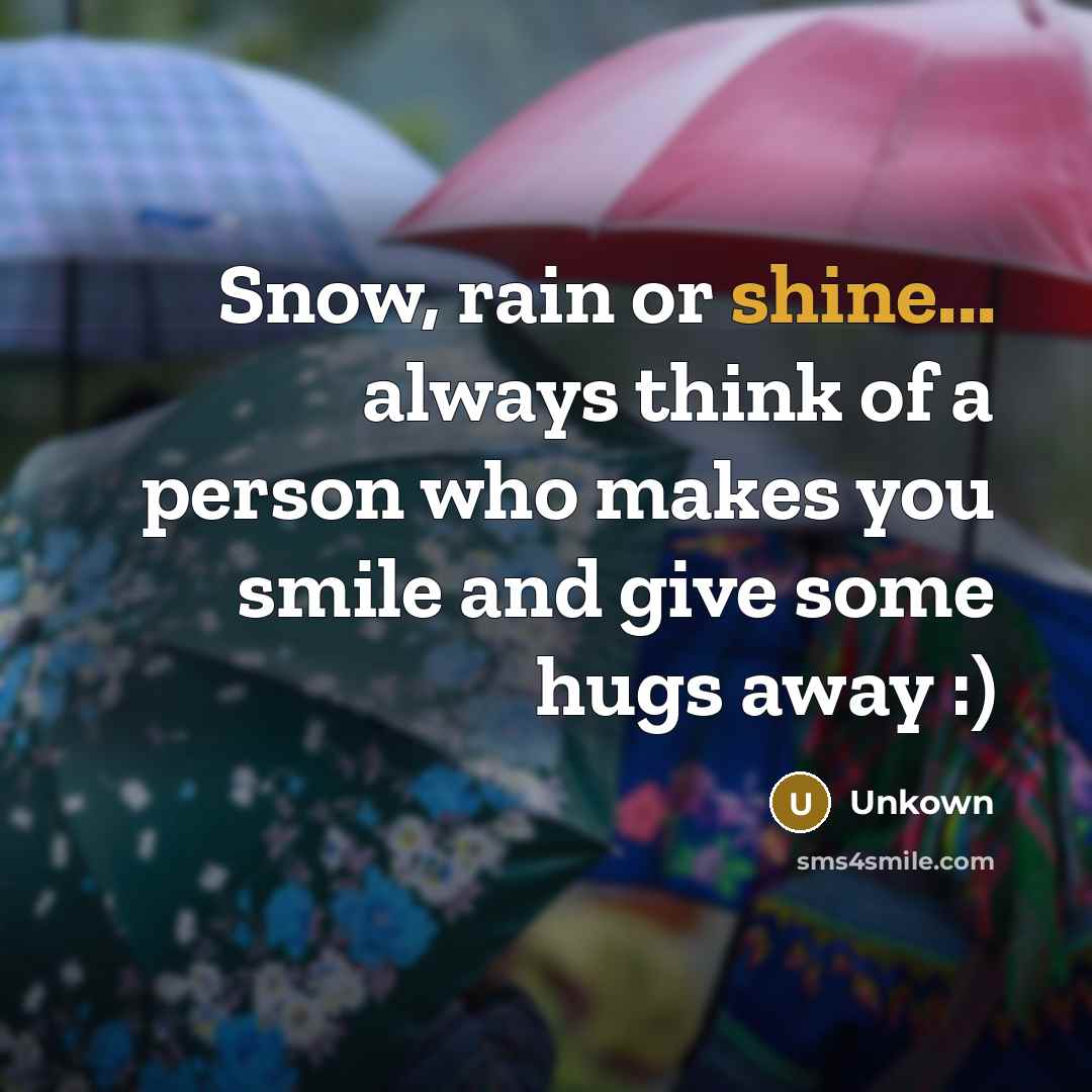 “Snow, rain or shine... always think of a person who…” quote by Unkown