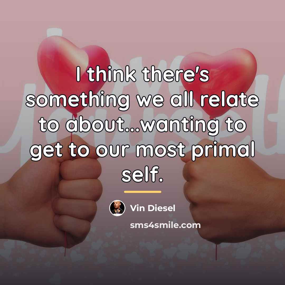 “I think there's something we all relate to about...wanting to…” quote by Vin Diesel