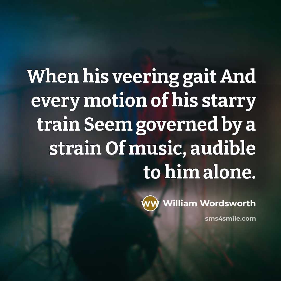 “When his veering gait And every motion of his starry…” quote by William Wordsworth