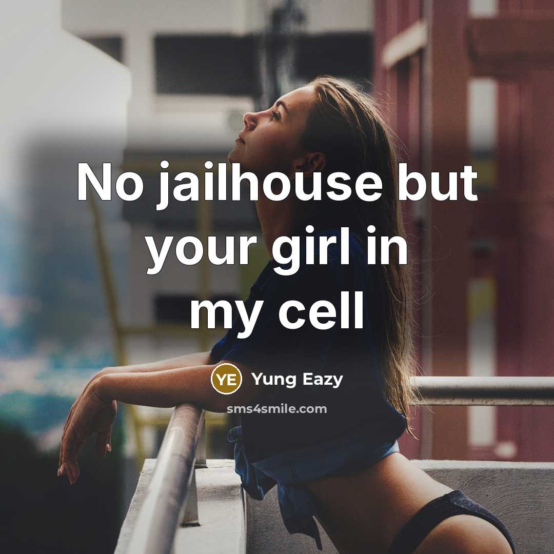 “No jailhouse but your girl in my cell” quote by Yung Eazy