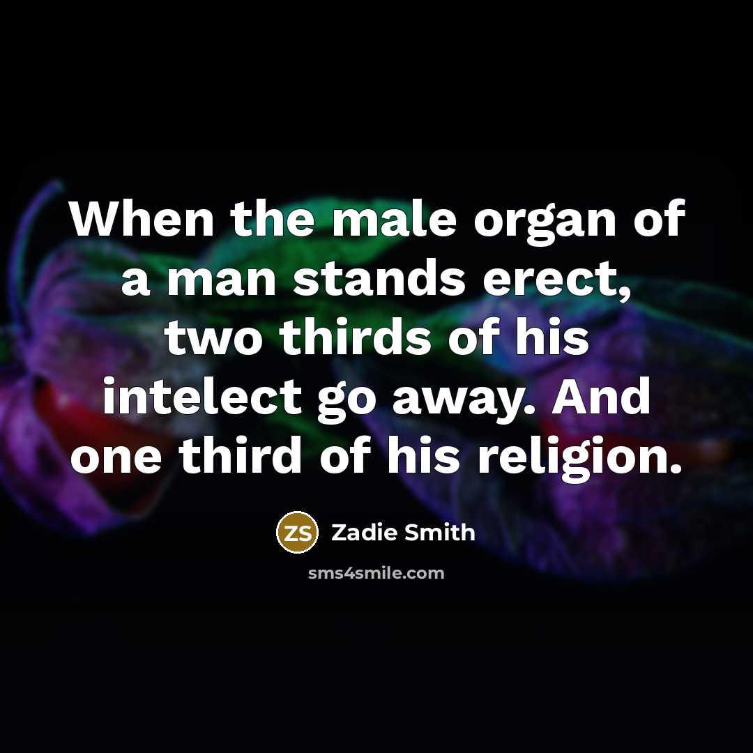 “When the male organ of a man stands erect, two…” quote by Zadie Smith