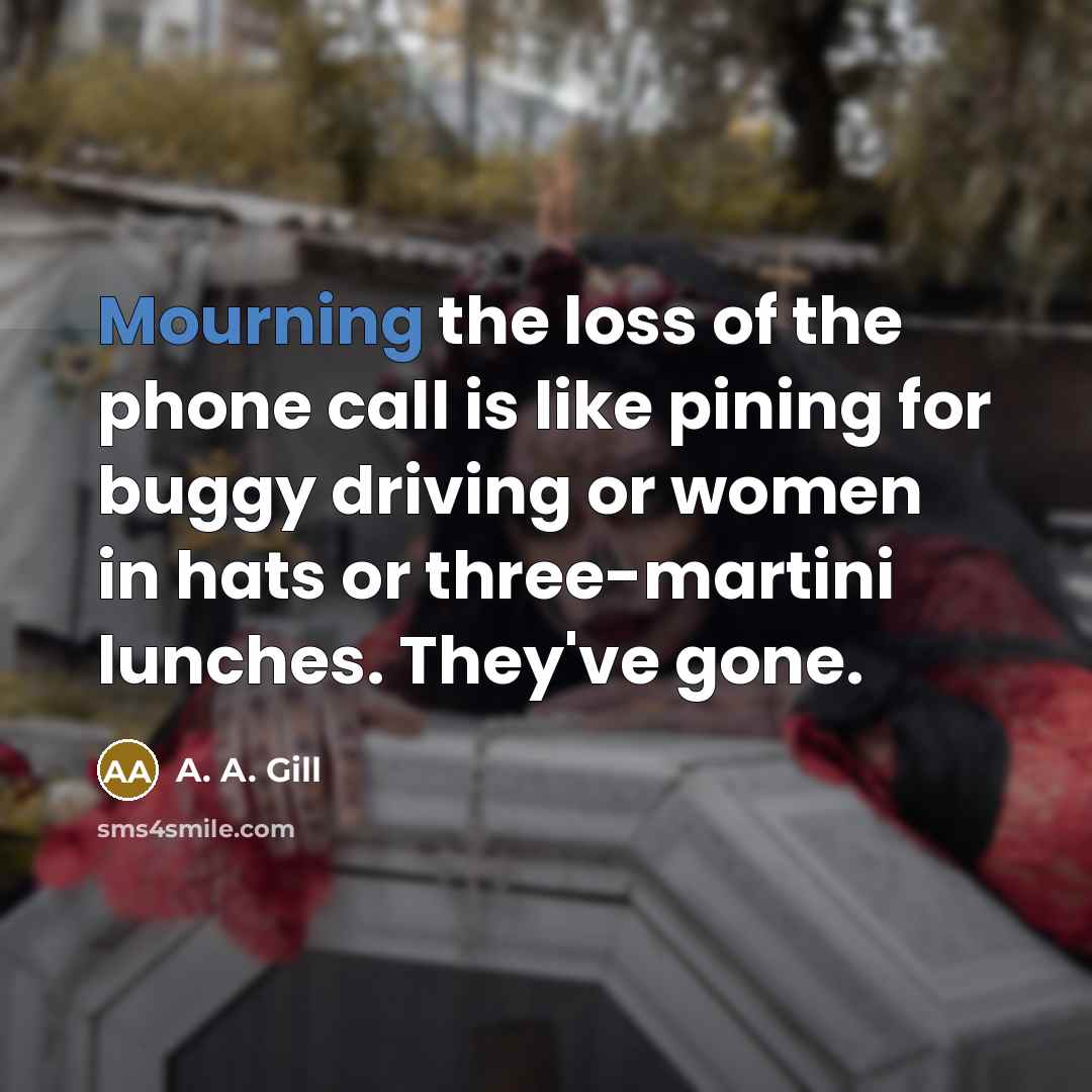 “Mourning the loss of the phone call is like pining…” quote by A. A. Gill