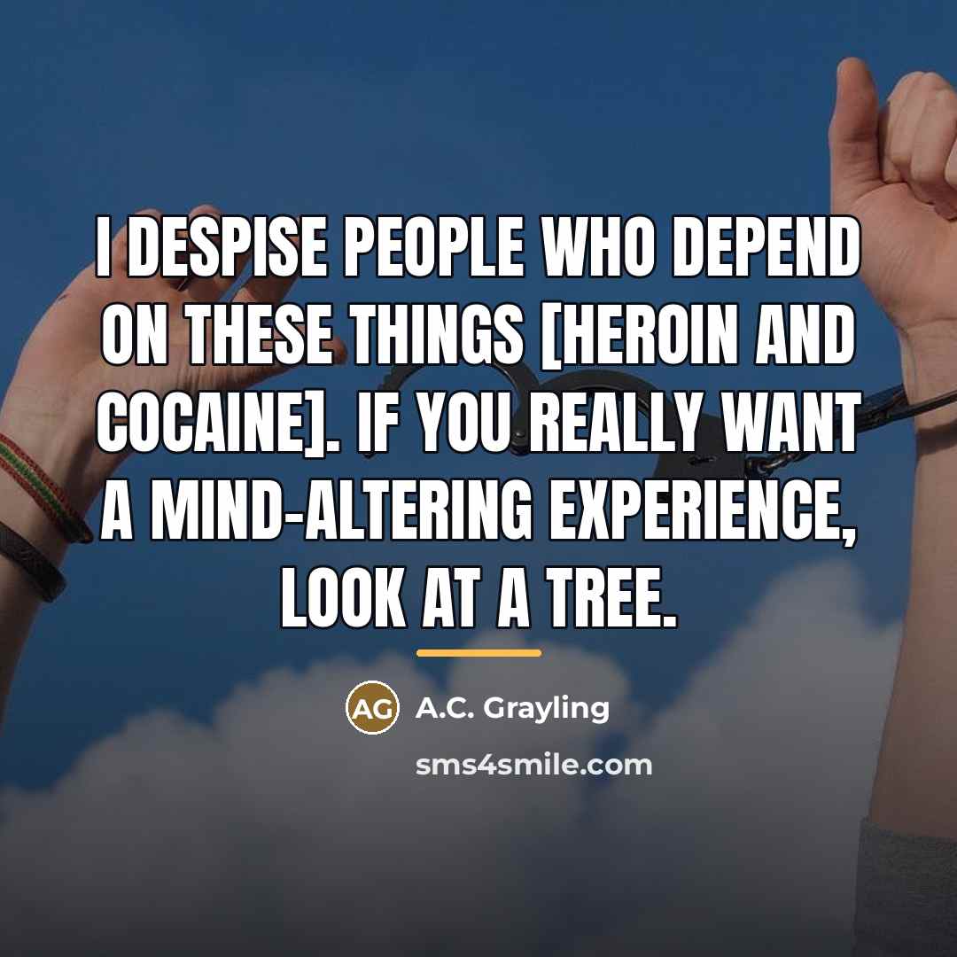 “I despise people who depend on these things [heroin and…” quote by A.C. Grayling