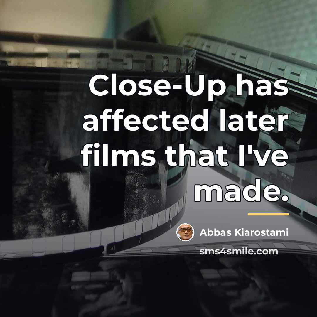 “Close-Up has affected later films that I've made.…” quote by Abbas Kiarostami