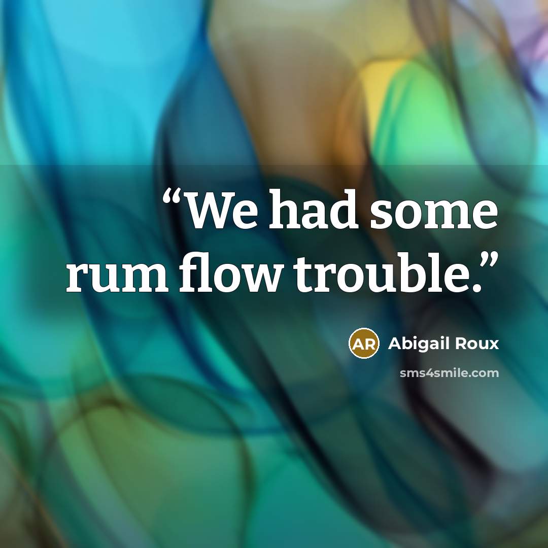 “We had some rum flow trouble.” quote by Abigail Roux