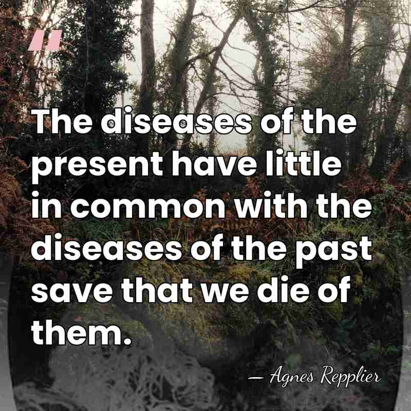 The diseases of the present have little in common with the diseases&hellip; - Agnes Repplier