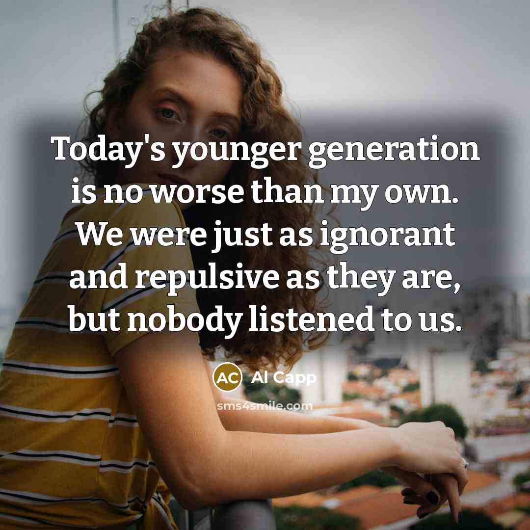“Today's younger generation is no worse than my own. We…” quote by Al Capp